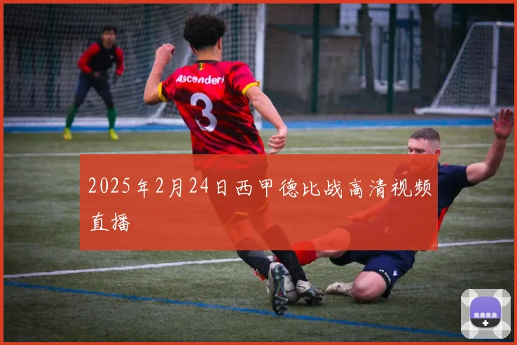 2025年2月24日西甲德比战高清视频直播