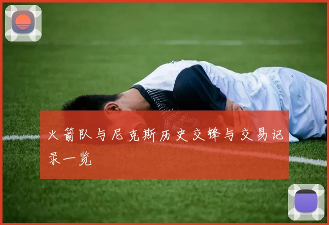 火箭队与尼克斯历史交锋与交易记录一览